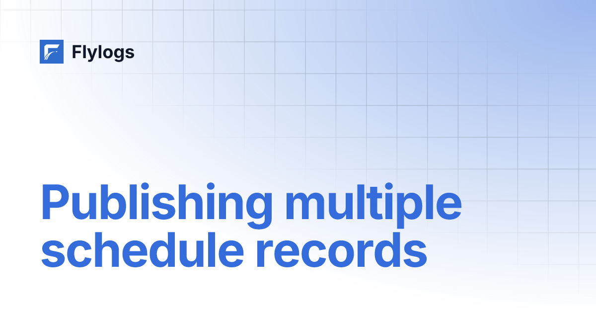 Publishing multiple schedule records | Flylogs